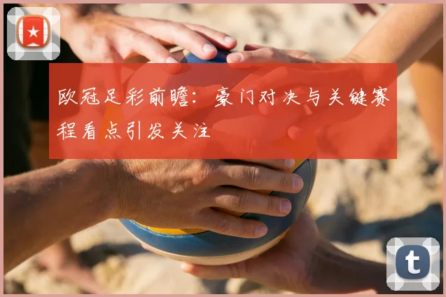 欧冠足彩前瞻：豪门对决与关键赛程看点引发关注