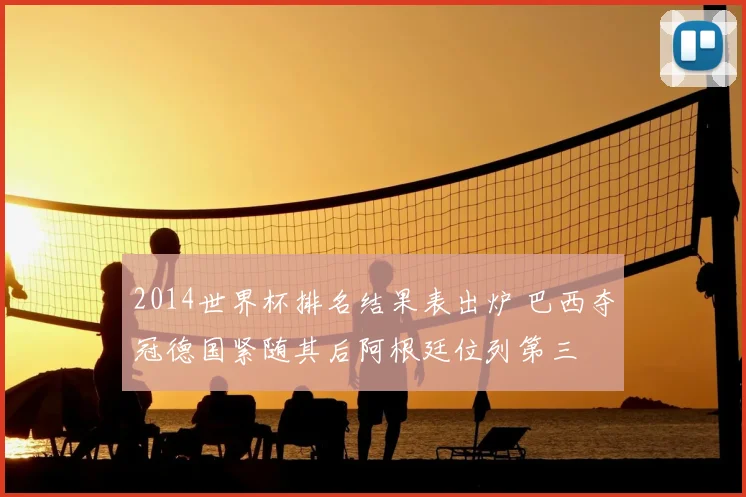 2014世界杯排名结果表出炉 巴西夺冠德国紧随其后阿根廷位列第三